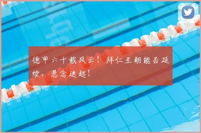 德甲六十载风云！拜仁王朝能否延续，悬念迭起！