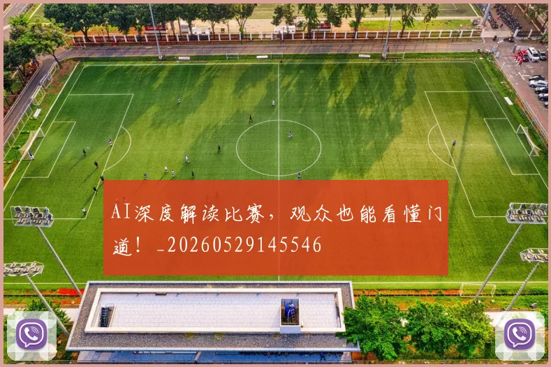 AI深度解读比赛，观众也能看懂门道！_20260529145546
