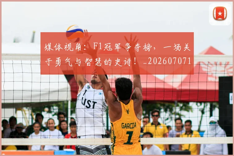 媒体视角：F1冠军争夺榜，一场关于勇气与智慧的史诗！_20260707143656