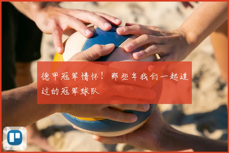 德甲冠军情怀！那些年我们一起追过的冠军球队